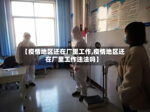 【疫情地区还在厂里工作,疫情地区还在厂里工作违法吗】-第1张图片