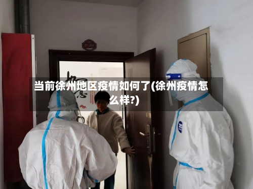 当前徐州地区疫情如何了(徐州疫情怎么样?)-第1张图片