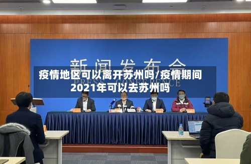 疫情地区可以离开苏州吗/疫情期间2021年可以去苏州吗-第1张图片