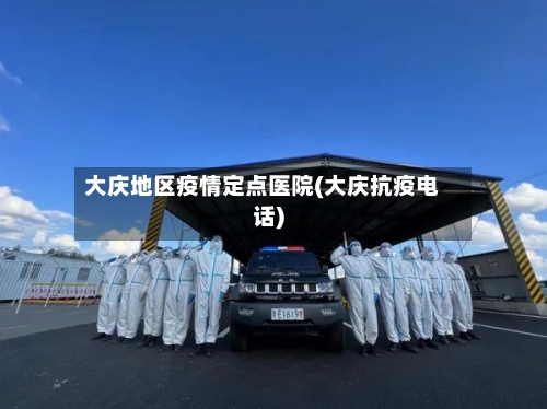 大庆地区疫情定点医院(大庆抗疫电话)-第1张图片