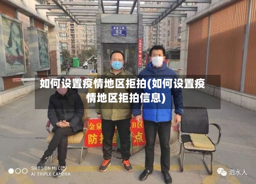 如何设置疫情地区拒拍(如何设置疫情地区拒拍信息)-第1张图片