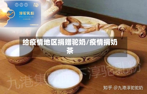 给疫情地区捐赠驼奶/疫情捐奶茶-第1张图片