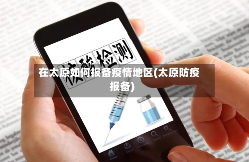 在太原如何报备疫情地区(太原防疫报备)-第1张图片