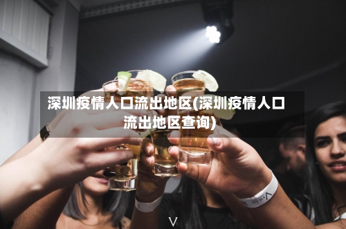 深圳疫情人口流出地区(深圳疫情人口流出地区查询)-第1张图片