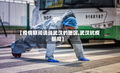 【疫情期间请战武汉的地区,武汉抗疫期间】-第1张图片
