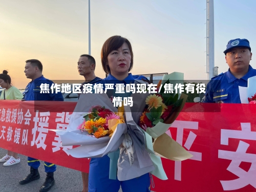 焦作地区疫情严重吗现在/焦作有役情吗-第1张图片