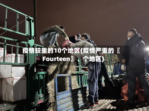 疫情较重的10个地区(疫情严重的〖Fourteen〗、个地区)-第1张图片