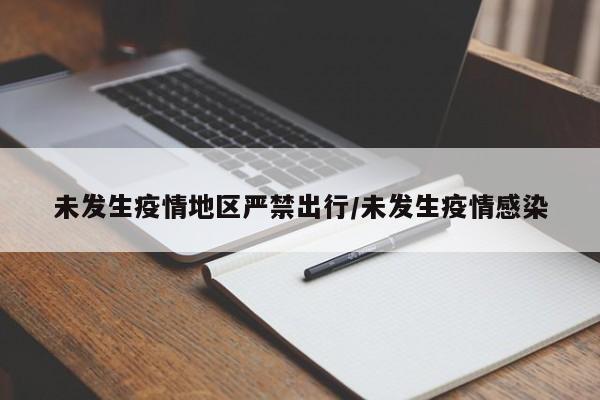 未发生疫情地区严禁出行/未发生疫情感染