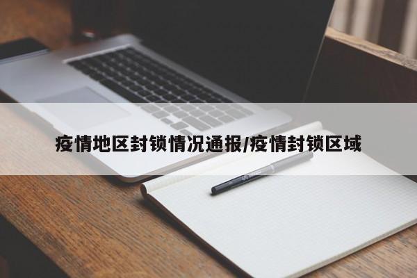 疫情地区封锁情况通报/疫情封锁区域